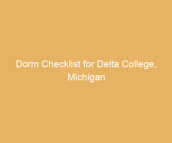 Dorm Checklist for Delta College,  Michigan