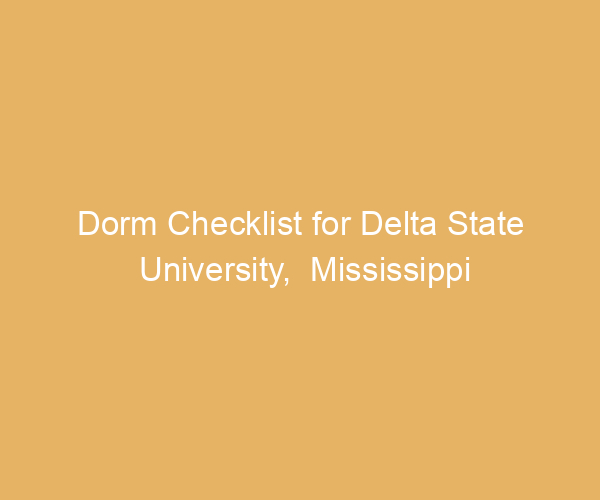 Dorm Checklist for Delta State University,  Mississippi