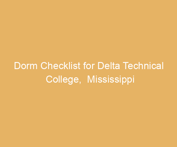 Dorm Checklist for Delta Technical College,  Mississippi