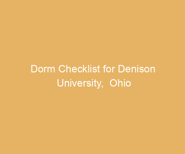 Dorm Checklist for Denison University,  Ohio