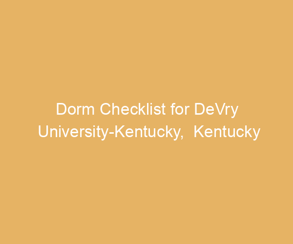 Dorm Checklist for DeVry University-Kentucky,  Kentucky