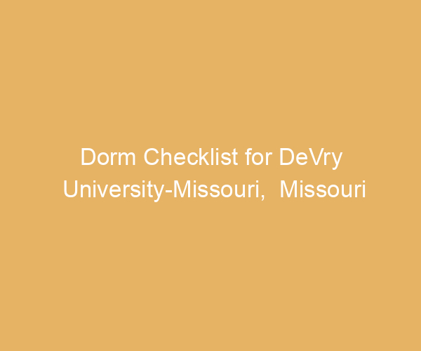 Dorm Checklist for DeVry University-Missouri,  Missouri