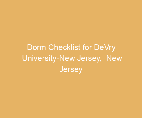 Dorm Checklist for DeVry University-New Jersey,  New Jersey