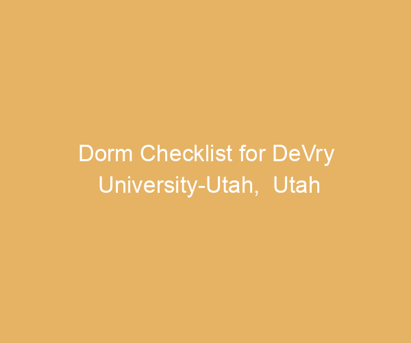 Dorm Checklist for DeVry University-Utah,  Utah