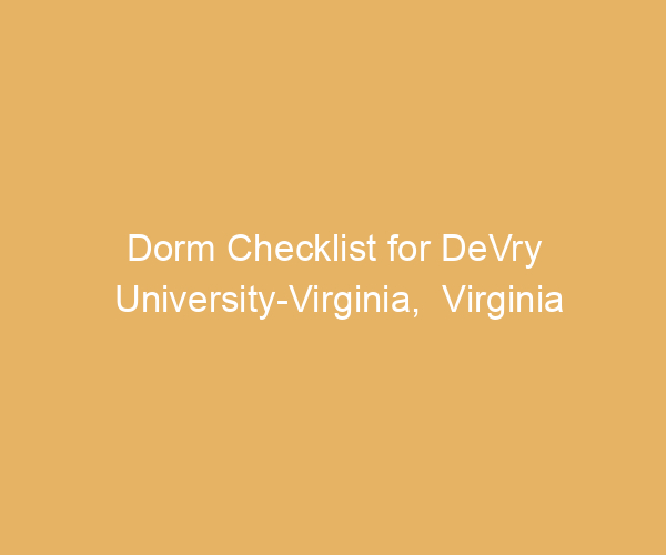 Dorm Checklist for DeVry University-Virginia,  Virginia