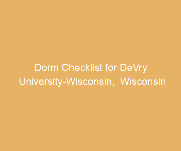 Dorm Checklist for DeVry University-Wisconsin,  Wisconsin
