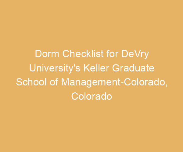 Dorm Checklist for DeVry University’s Keller Graduate School of Management-Colorado,  Colorado