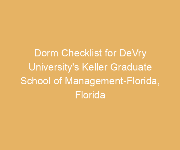 Dorm Checklist for DeVry University’s Keller Graduate School of Management-Florida,  Florida