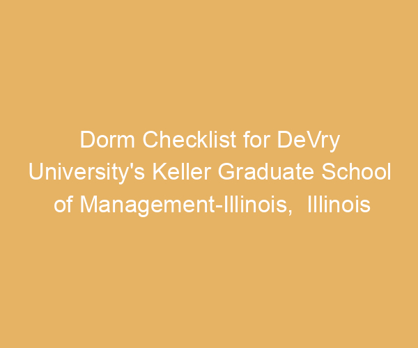 Dorm Checklist for DeVry University’s Keller Graduate School of Management-Illinois,  Illinois