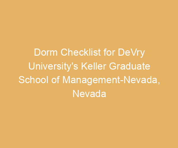 Dorm Checklist for DeVry University’s Keller Graduate School of Management-Nevada,  Nevada