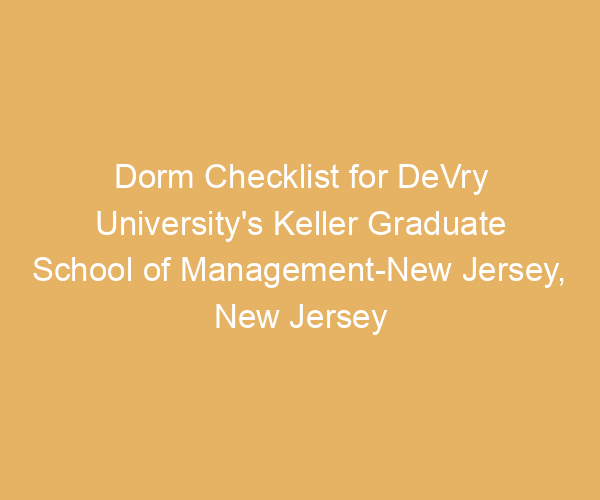 Dorm Checklist for DeVry University’s Keller Graduate School of Management-New Jersey,  New Jersey