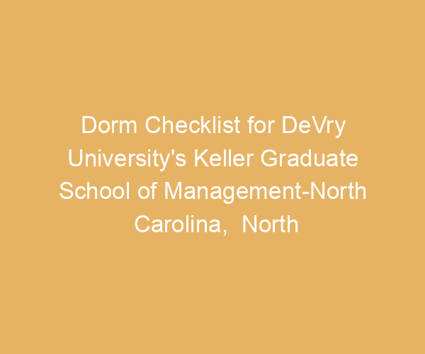 Dorm Checklist for DeVry University’s Keller Graduate School of Management-North Carolina,  North Carolina