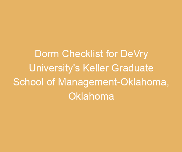Dorm Checklist for DeVry University’s Keller Graduate School of Management-Oklahoma,  Oklahoma