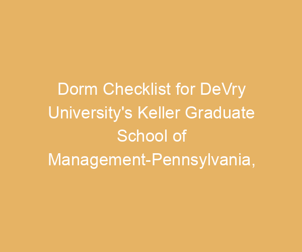 Dorm Checklist for DeVry University’s Keller Graduate School of Management-Pennsylvania,  Pennsylvania