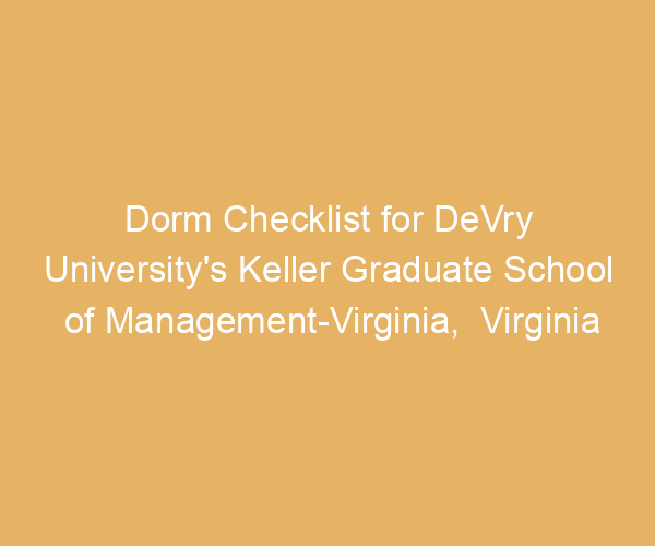Dorm Checklist for DeVry University’s Keller Graduate School of Management-Virginia,  Virginia