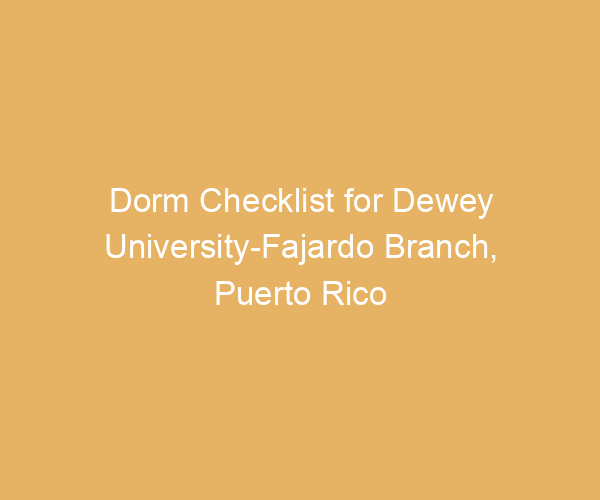 Dorm Checklist for Dewey University-Fajardo Branch,  Puerto Rico