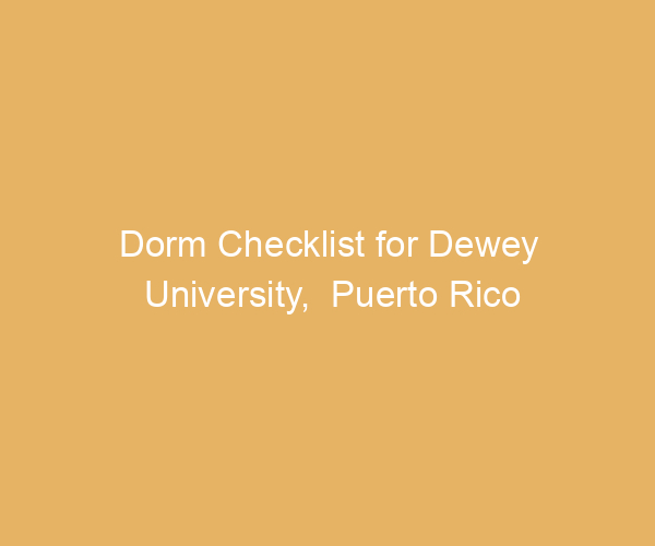 Dorm Checklist for Dewey University,  Puerto Rico