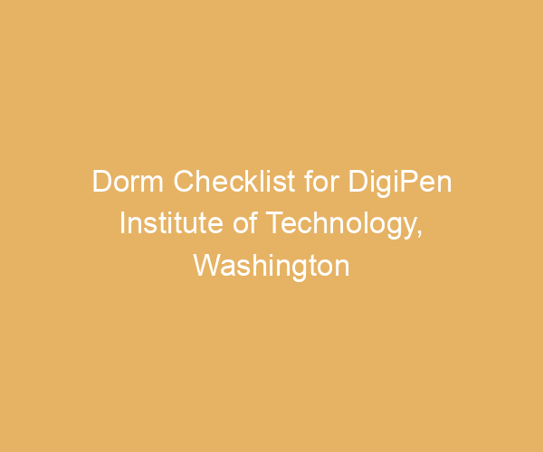 Dorm Checklist for DigiPen Institute of Technology,  Washington