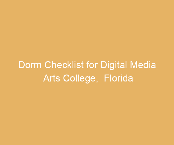 Dorm Checklist for Digital Media Arts College,  Florida