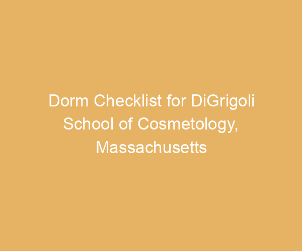 Dorm Checklist for DiGrigoli School of Cosmetology,  Massachusetts