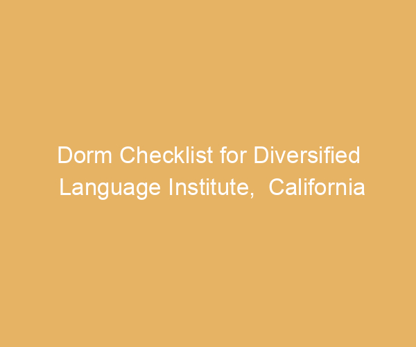 Dorm Checklist for Diversified Language Institute,  California