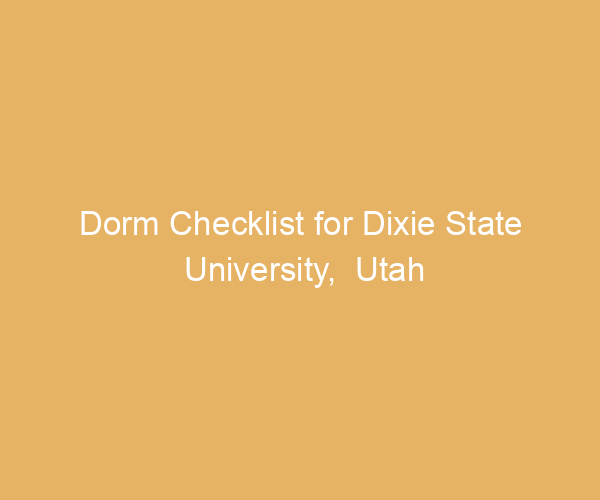 Dorm Checklist for Dixie State University,  Utah