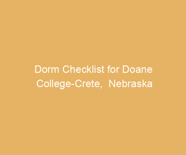 Dorm Checklist for Doane College-Crete,  Nebraska