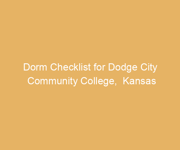 Dorm Checklist for Dodge City Community College,  Kansas