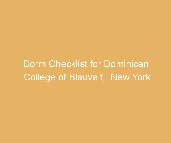 Dorm Checklist for Dominican College of Blauvelt,  New York