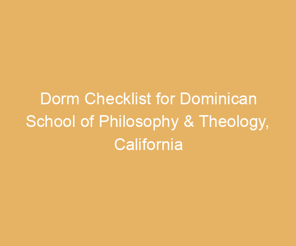 Dorm Checklist for Dominican School of Philosophy & Theology,  California