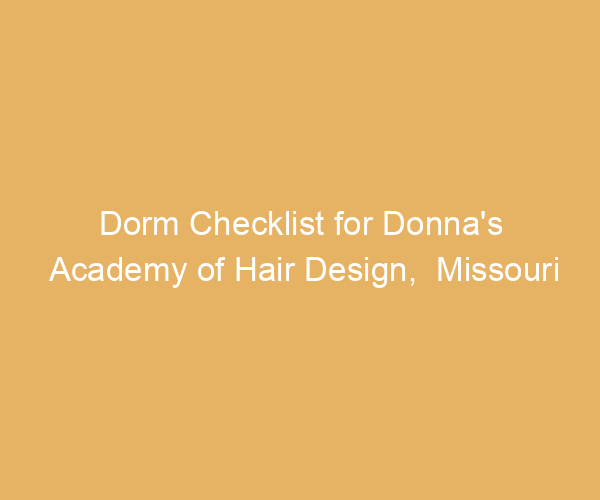 Dorm Checklist for Donna’s Academy of Hair Design,  Missouri