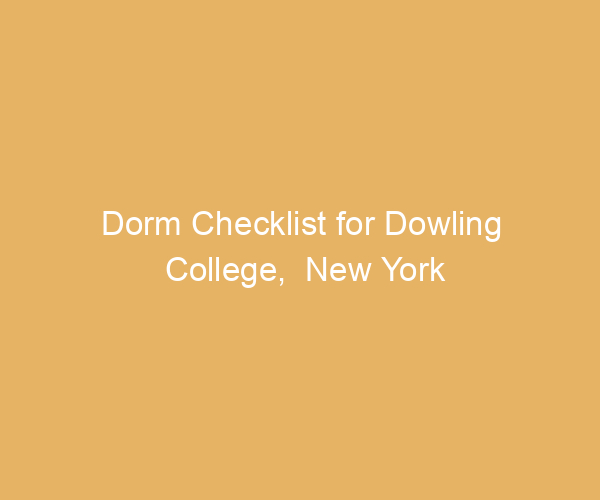 Dorm Checklist for Dowling College,  New York