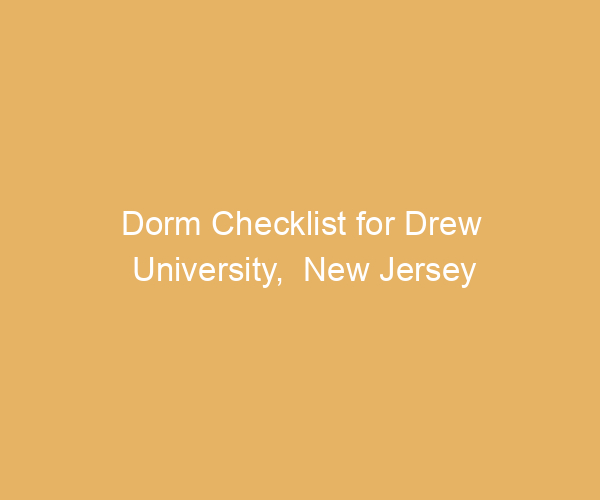 Dorm Checklist for Drew University,  New Jersey