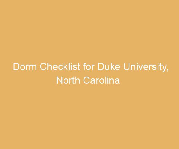 Dorm Checklist for Duke University,  North Carolina