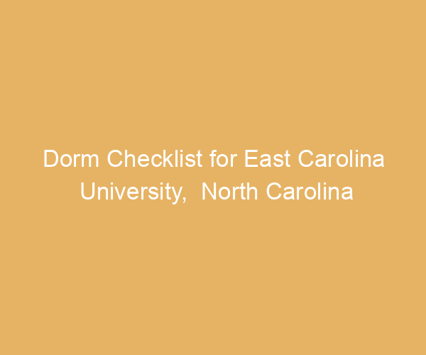Dorm Checklist for East Carolina University,  North Carolina