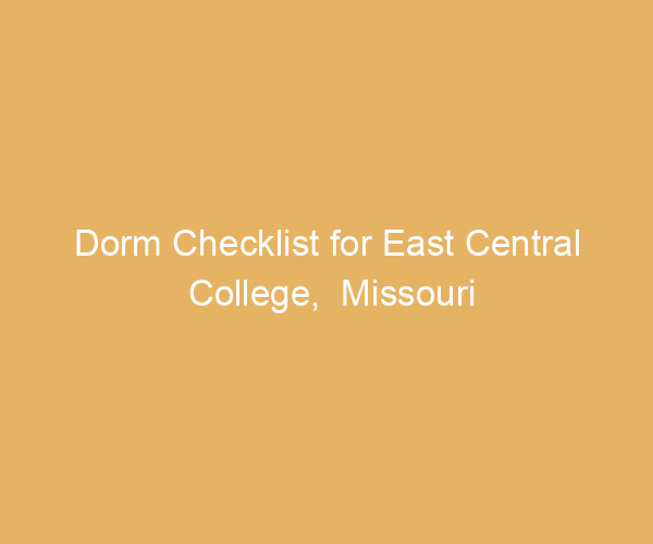 Dorm Checklist for East Central College,  Missouri