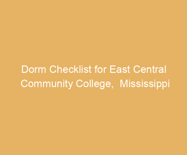Dorm Checklist for East Central Community College,  Mississippi