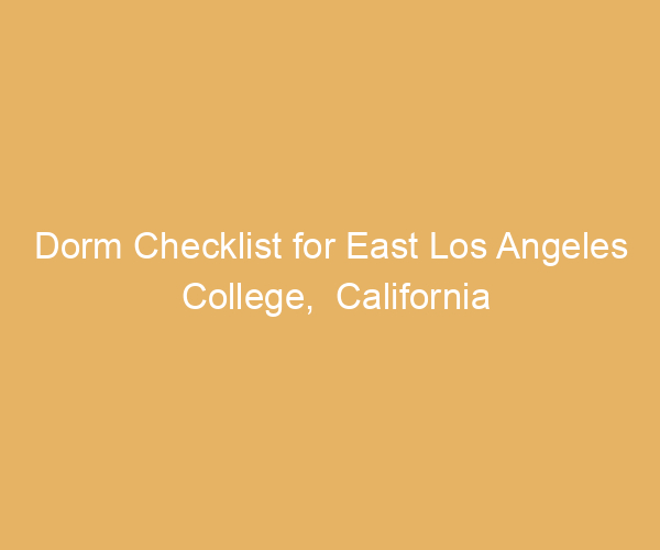 Dorm Checklist for East Los Angeles College,  California