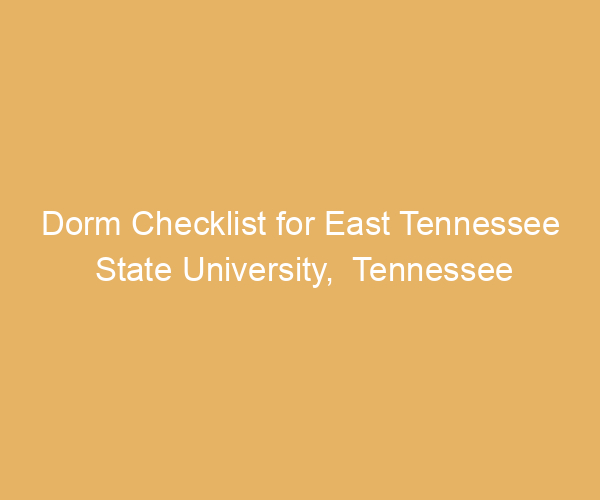 Dorm Checklist for East Tennessee State University,  Tennessee