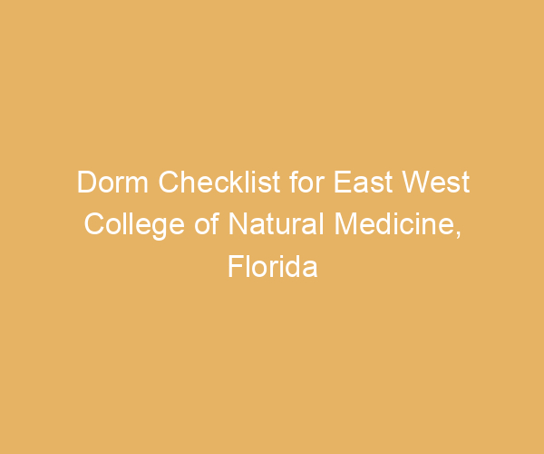 Dorm Checklist for East West College of Natural Medicine,  Florida