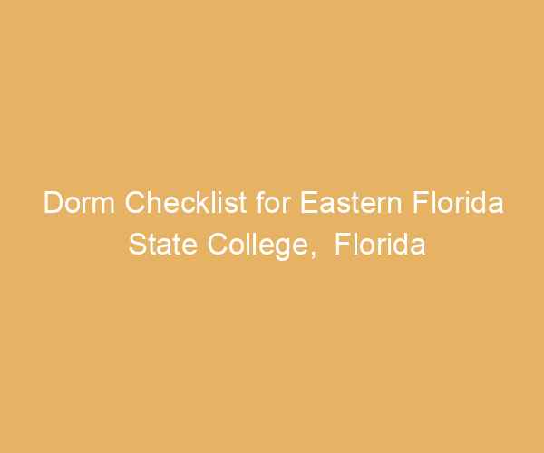 Dorm Checklist for Eastern Florida State College,  Florida