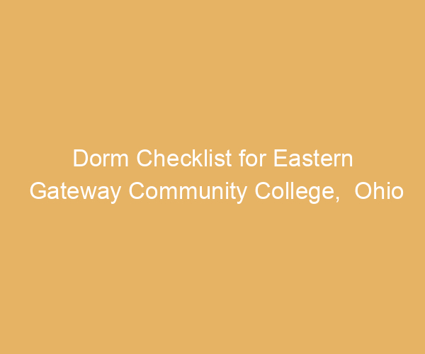 Dorm Checklist for Eastern Gateway Community College,  Ohio