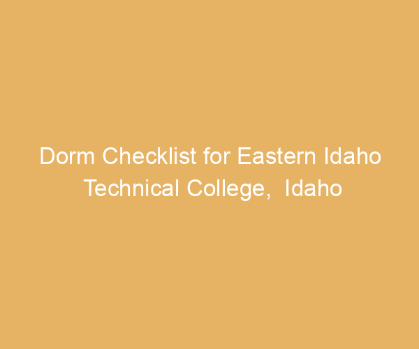 Dorm Checklist for Eastern Idaho Technical College,  Idaho