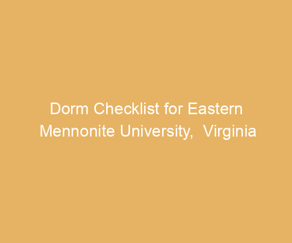 Dorm Checklist for Eastern Mennonite University,  Virginia