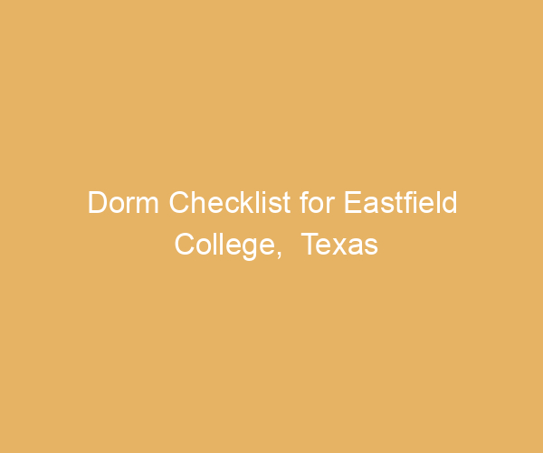 Dorm Checklist for Eastfield College,  Texas