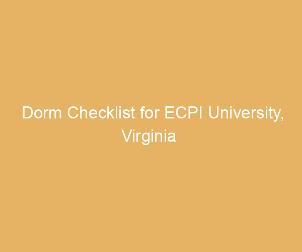 Dorm Checklist for ECPI University,  Virginia