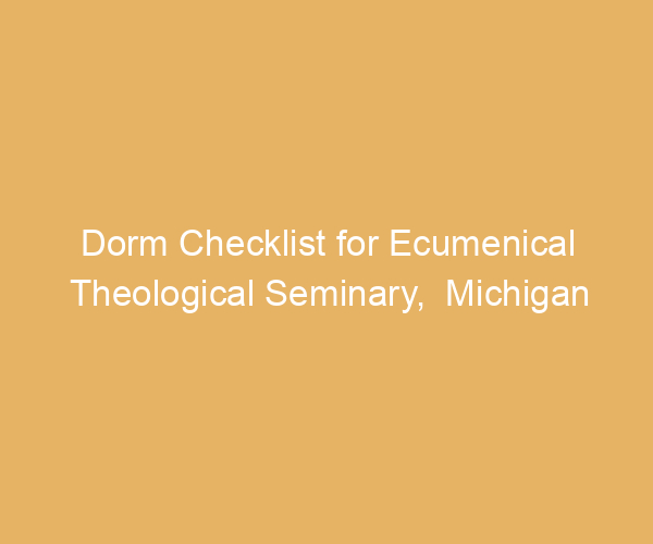 Dorm Checklist for Ecumenical Theological Seminary,  Michigan