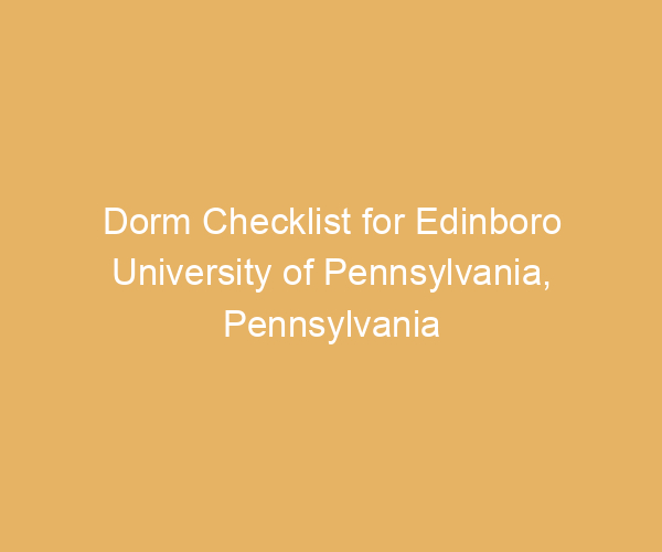 Dorm Checklist for Edinboro University of Pennsylvania,  Pennsylvania