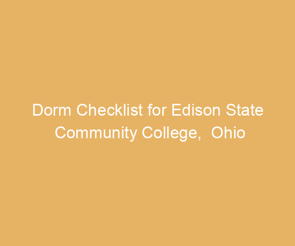 Dorm Checklist for Edison State Community College,  Ohio