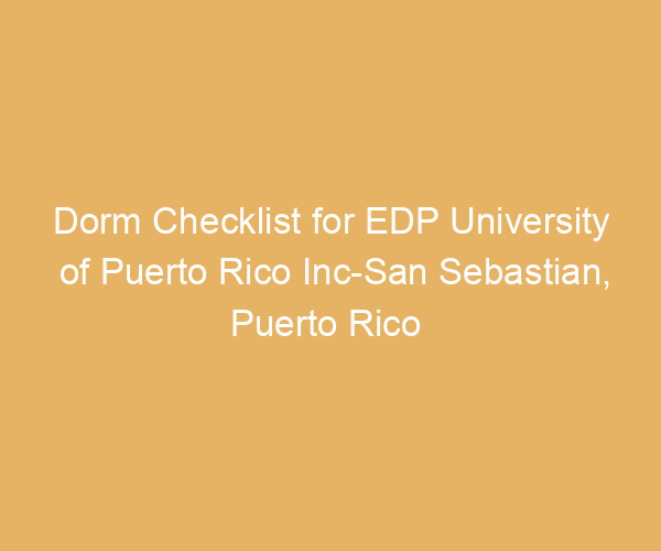 Dorm Checklist for EDP University of Puerto Rico Inc-San Sebastian,  Puerto Rico